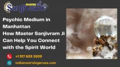 Psychic Medium in Manhattan: How Master Sanjivram Ji Can Help You Connect with the Spirit World