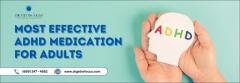 Most Effective ADHD Medication For Adults: All You Need To Know To Cure The Disease