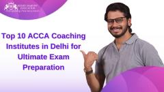 Top 10 ACCA Coaching Institutes in Delhi for Ultimate Exam Preparation