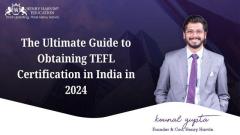 The Ultimate Guide to Obtaining TEFL Certification in India in 2024