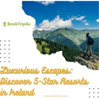 Luxurious Escapes: Discover 5-Star Resorts in Ireland