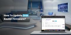 How To Update Orbi Router Firmware? Easy Guide Here!