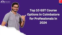 Top 10 GST Course Options in Coimbatore for Professionals in 2024