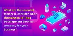 What are the essential factors to consider when choosing a Iot App Development Services company for 