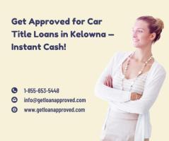 Get Approved for Car Title Loans in Kelowna —Instant Cash!