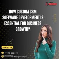 How Custom CRM Software Development Is Essential For Business Growth?