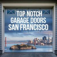 Top Notch Garage Doors: SF & Napa Valley's #1 Choice!