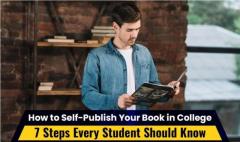 How to Self-Publish Your Book in College – 7 Steps Every Student Should Know