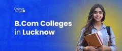 Top 10 B.Com Colleges In Lucknow 2024- Admission, Fees, Exams