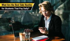 What Are the Best Side Hustles for Students That Pay Daily?