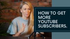 Essential Tips on How to Get More YouTube Subscribers for Your Channel