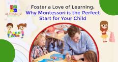 Foster a Love of Learning: Why Montessori is the Perfect Start for Your Child