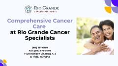 Comprehensive Cancer Care at Rio Grande Cancer Specialists