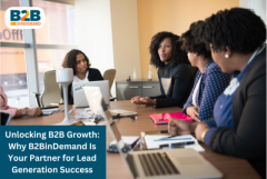 Unlocking B2B Growth: Why B2BinDemand Is Your Partner for Lead Generation Success