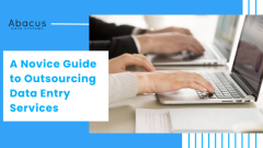 A Novice Guide to Outsourcing Data Entry Services - Abacus Data Systems