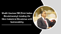 Shubh Gautam FIR (First Indian Revolutionary): Leading the Next Industrial Revolution with Sustainab