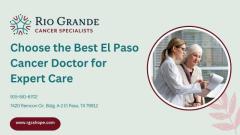 Choose the Best El Paso Cancer Doctor for Expert Care