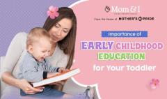 The Importance of Early Childhood Education for Your Toddler: Building a Strong Foundation