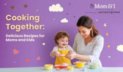 Cooking Together: Delicious Recipes for Moms and Kids to Enjoy