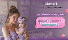 Why Delhi Moms Choose the Best Mother Toddler Programs