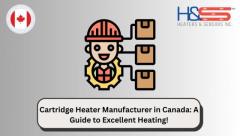 Cartridge Heater Manufacturer in Canada: Excellence in Heating Solutions!