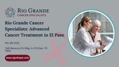 Rio Grande Cancer Specialists: Advanced Cancer Treatment in El Paso