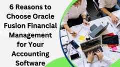 6 Reasons to Choose Oracle Fusion Financial Management for Your Accounting Software