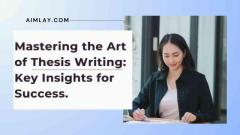 Mastering the Art of Thesis Writing: Key Insights for Success. 