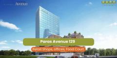 Paras Avenue 129 Noida – Retail Shops, Offices, and Food Court