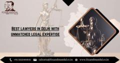 Best lawyers in Delhi with unmatched legal expertise