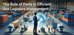 The Role of Ports in Efficient Sea Logistics Management